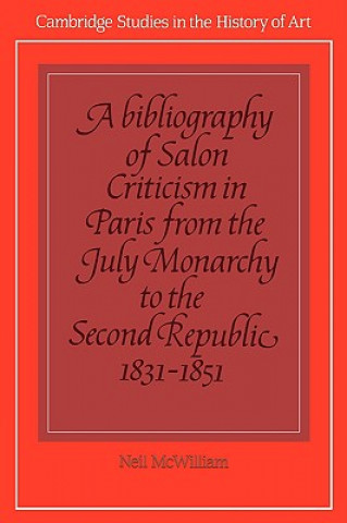 Könyv Bibliography of Salon Criticism in Paris from the July Monarchy to the Second Republic, 1831-1851: Volume 2 Neil McWilliam