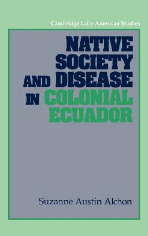 Book Native Society and Disease in Colonial Ecuador Suzanne Austin Alchon