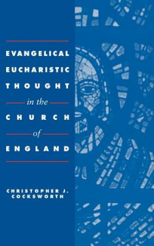 Libro Evangelical Eucharistic Thought in the Church of England Christopher J. Cocksworth