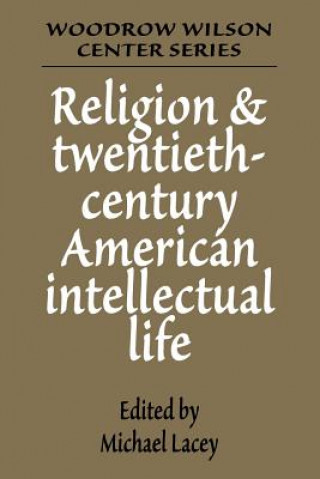 Carte Religion and Twentieth-Century American Intellectual Life Michael James Lacey