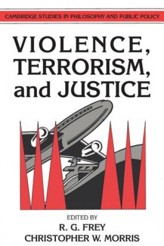 Knjiga Violence, Terrorism, and Justice Raymond Gillespie FreyChristopher W. Morris
