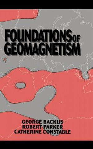 Carte Foundations of Geomagnetism George BackusRobert ParkerCatherine Constable