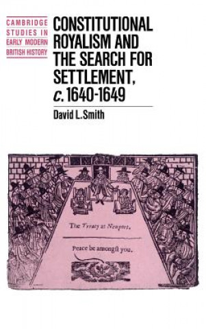 Könyv Constitutional Royalism and the Search for Settlement, c.1640-1649 David L. Smith