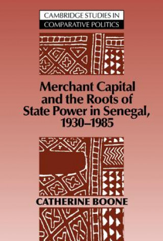 Könyv Merchant Capital and the Roots of State Power in Senegal Catherine Boone