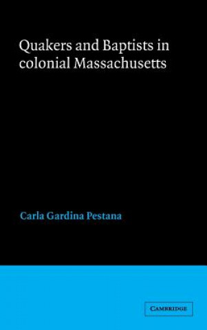 Książka Quakers and Baptists in Colonial Massachusetts Carla Gardina Pestana