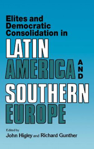 Könyv Elites and Democratic Consolidation in Latin America and Southern Europe John HigleyRichard Gunther
