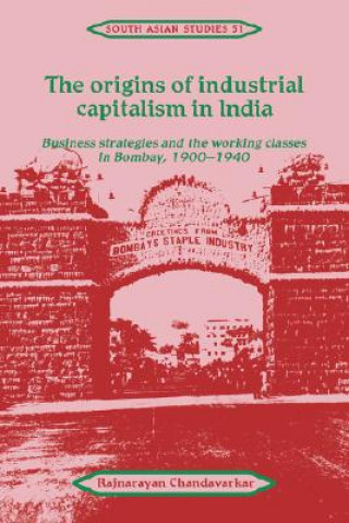 Книга Origins of Industrial Capitalism in India Rajnarayan Chandavarkar