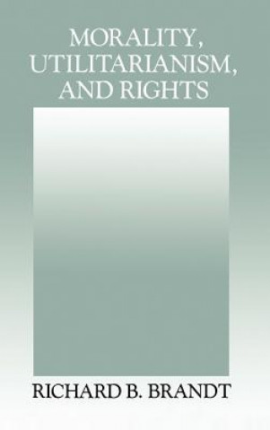 Książka Morality, Utilitarianism, and Rights Richard B. Brandt