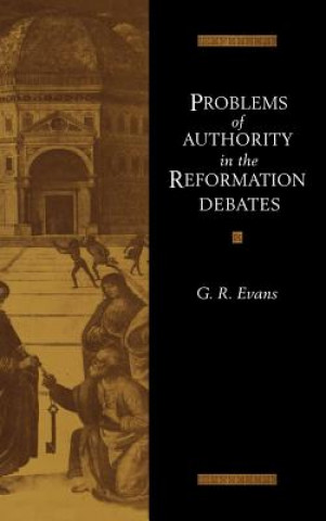 Könyv Problems of Authority in the Reformation Debates G. R. Evans