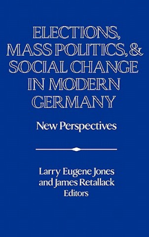 Livre Elections, Mass Politics and Social Change in Modern Germany Larry Eugene JonesJames Retallack