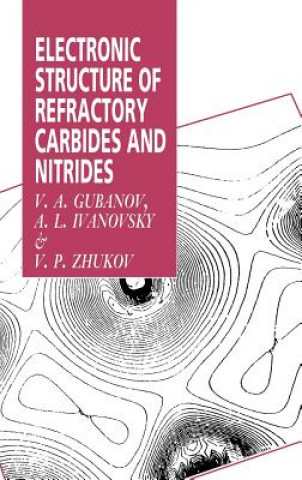 Könyv Electronic Structure of Refractory Carbides and Nitrides V. A. GubanovA. L. IvanovskyV. P. Zhukov