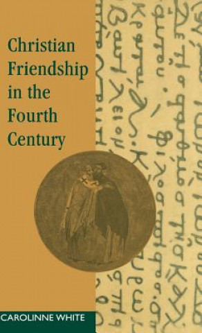 Carte Christian Friendship in the Fourth Century Carolinne White