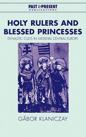 Kniha Holy Rulers and Blessed Princesses Gábor KlaniczayEva Pálmai