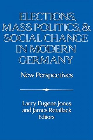Carte Elections, Mass Politics and Social Change in Modern Germany Larry Eugene JonesJames Retallack