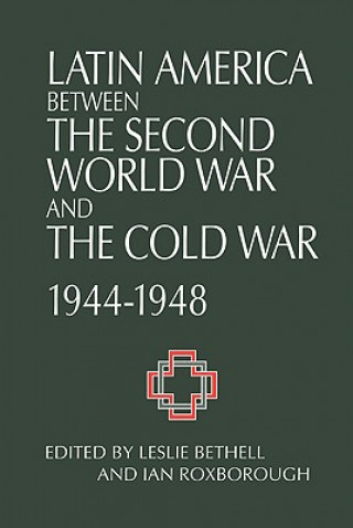 Könyv Latin America between the Second World War and the Cold War Leslie BethellIan Roxborough