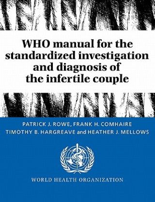 Kniha WHO Manual for the Standardized Investigation and Diagnosis of the Infertile Couple Patrick J. RoweFrank H. ComhaireTimothy B. HargreaveHeather J. Mellows