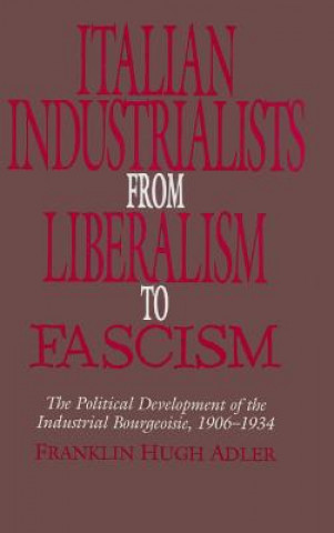 Libro Italian Industrialists from Liberalism to Fascism Franklin Hugh Adler