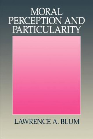 Книга Moral Perception and Particularity Lawrence A. Blum