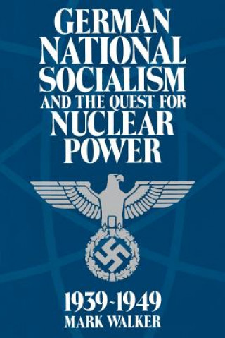 Könyv German National Socialism and the Quest for Nuclear Power, 1939-49 Mark Walker