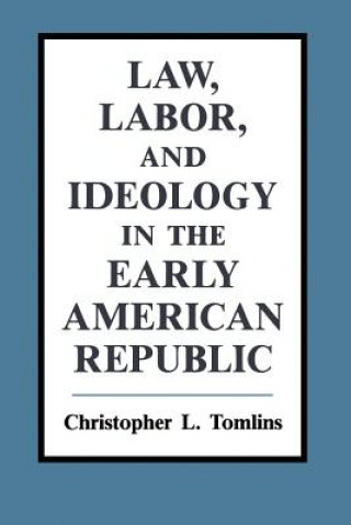 Carte Law, Labor, and Ideology in the Early American Republic Christopher L. Tomlins