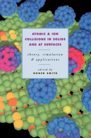 Kniha Atomic and Ion Collisions in Solids and at Surfaces Roger Smith