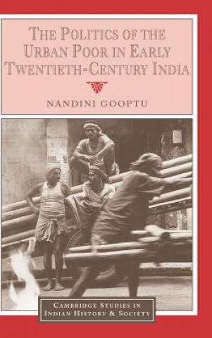Könyv Politics of the Urban Poor in Early Twentieth-Century India Nandini Gooptu