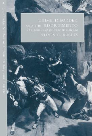 Kniha Crime, Disorder, and the Risorgimento Steven C. Hughes