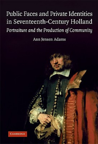 Książka Public Faces and Private Identities in Seventeenth-Century Holland Ann Jensen Adams