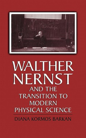 Kniha Walther Nernst and the Transition to Modern Physical Science Diana Kormos (California Institute of Technology) Barkan