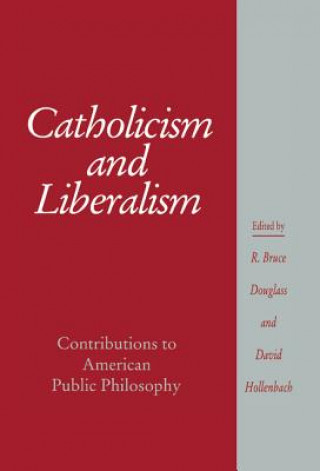 Book Catholicism and Liberalism R. Bruce DouglassDavid Hollenbach