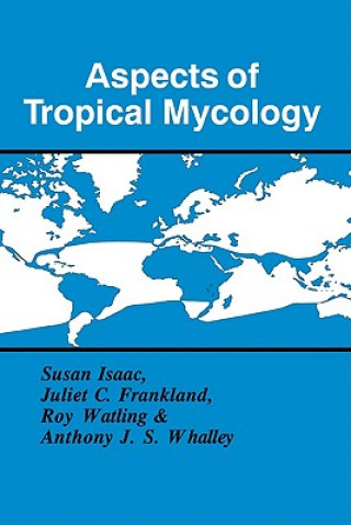 Carte Aspects of Tropical Mycology Susan IsaacJuliet C. FranklandRoy WatlingAnthony J. S. Whalley