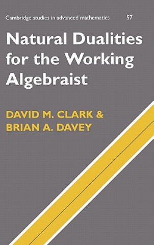Kniha Natural Dualities for the Working Algebraist Clark