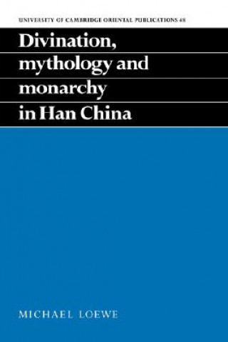 Buch Divination, Mythology and Monarchy in Han China Michael (University of Cambridge) Loewe