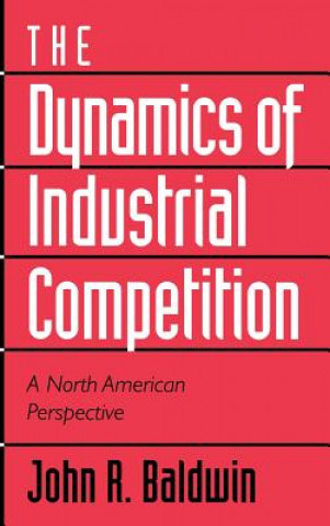 Książka Dynamics of Industrial Competition John R. BaldwinPaul GoreckiRichard E. CavesTim Dunne