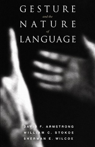 Könyv Gesture and the Nature of Language David F. ArmstrongWilliam C. StokoeSherman E. Wilcox