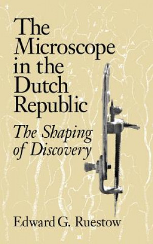 Kniha Microscope in the Dutch Republic Edward G. Ruestow
