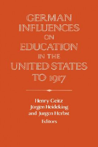 Kniha German Influences on Education in the United States to 1917 Henry GeitzJürgen HeidekingJurgen Herbst