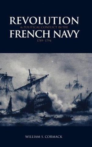 Kniha Revolution and Political Conflict in the French Navy 1789-1794 William S. Cormack