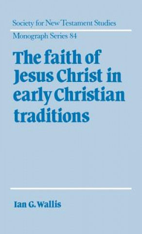Книга Faith of Jesus Christ in Early Christian Traditions Ian G. Wallis