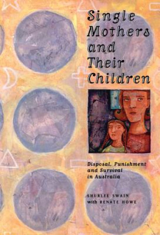 Könyv Single Mothers and their Children Shurlee SwainRenate Howe