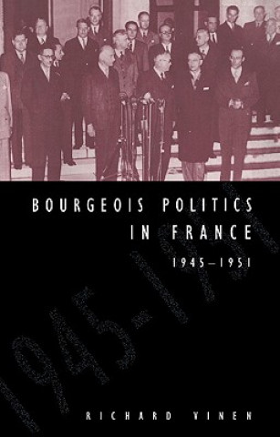 Livre Bourgeois Politics in France, 1945-1951 Richard Vinen