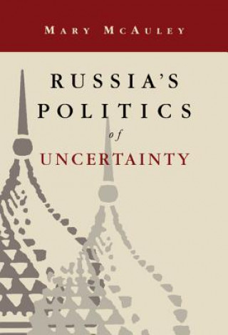 Buch Russia's Politics of Uncertainty McAuley