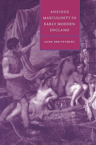 Kniha Anxious Masculinity in Early Modern England Mark Breitenberg