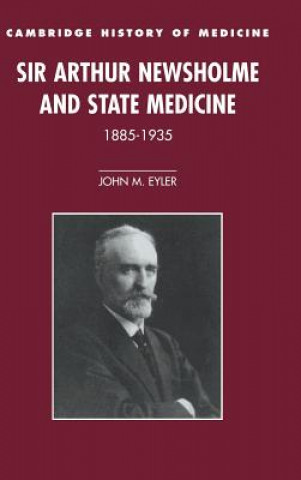 Kniha Sir Arthur Newsholme and State Medicine, 1885-1935 John M. Eyler