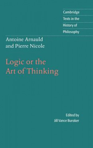 Książka Antoine Arnauld and Pierre Nicole: Logic or the Art of Thinking Antoine ArnauldPierre NicoleJill Vance Buroker