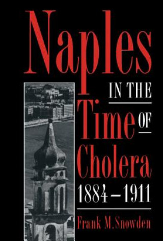 Könyv Naples in the Time of Cholera, 1884-1911 Frank M. Snowden