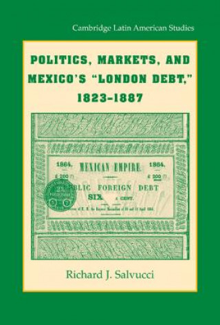 Carte Politics, Markets, and Mexico's 'London Debt', 1823-1887 Richard J. Salvucci