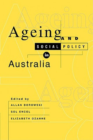 Könyv Ageing and Social Policy in Australia Allan BorowskiSol EncelElizabeth OzanneBrian Howe
