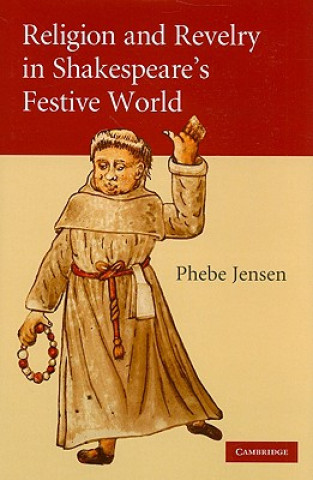 Könyv Religion and Revelry in Shakespeare's Festive World Phebe Jensen