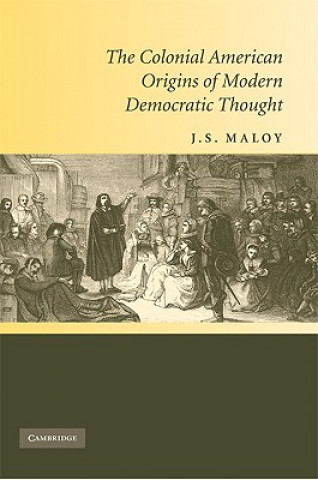 Carte Colonial American Origins of Modern Democratic Thought J. S. Maloy